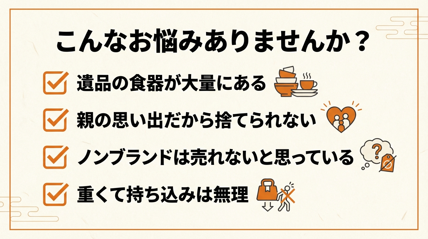 こんなお悩みありませんか？遺品の食器が大量・親の思い出で捨てられない・ノンブランドは売れない・重くて持ち込めない